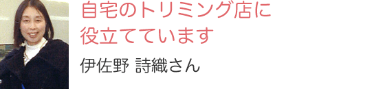 自宅のトリミング店に役立てています三浦 有美さん