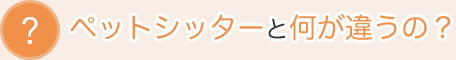 ペットシッターと何が違うの？