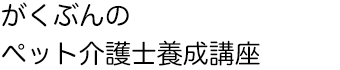 がくぶんのペット介護士養成講座